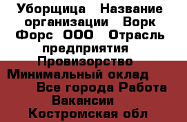 Уборщица › Название организации ­ Ворк Форс, ООО › Отрасль предприятия ­ Провизорство › Минимальный оклад ­ 30 000 - Все города Работа » Вакансии   . Костромская обл.